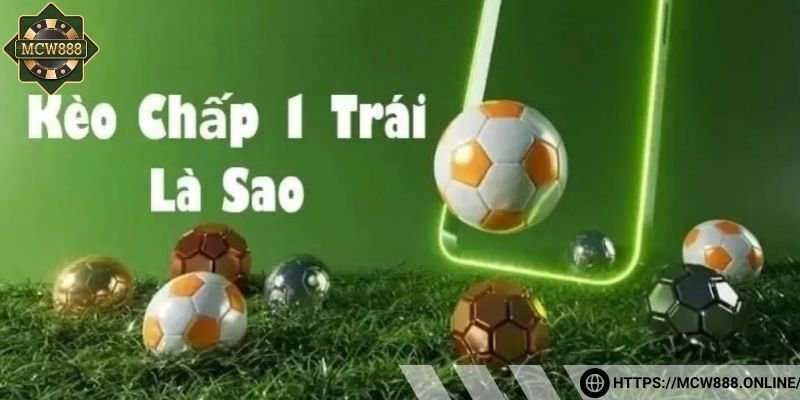 Thông tin cần nắm về kèo chấp 1 trái